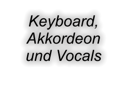 Keyboard, Akkordeon und Vocals