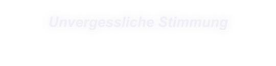 Unvergessliche Stimmung