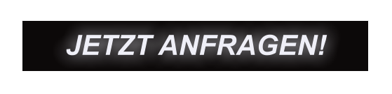 JETZT ANFRAGEN!