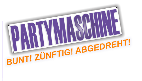 BUNT! ZÜNFTIG! ABGEDREHT!