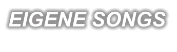 EIGENE SONGS