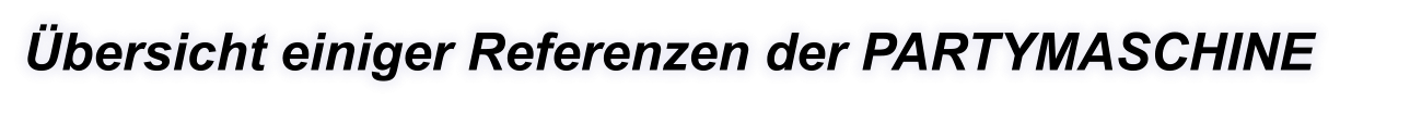 Übersicht einiger Referenzen der PARTYMASCHINE