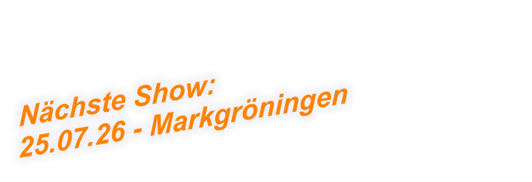 Nächste Show:  25.07.26 - Markgröningen